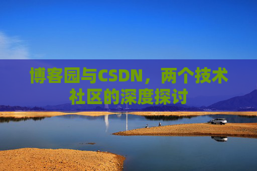 博客园与CSDN，两个技术社区的深度探讨